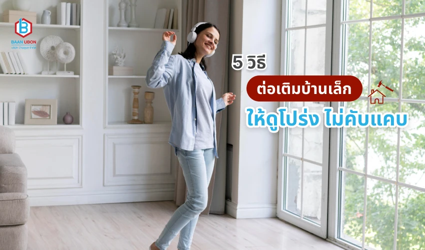 5 วิธีต่อเติมบ้านเล็ก ให้ดูโปร่ง ไม่คับแคบ