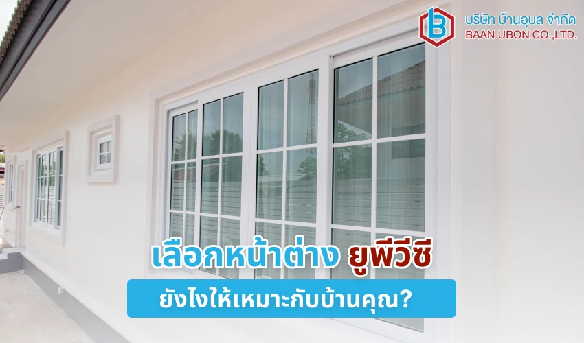 เลือกหน้าต่าง ยูพีวีซี ยังไงให้เหมาะกับบ้านคุณ?