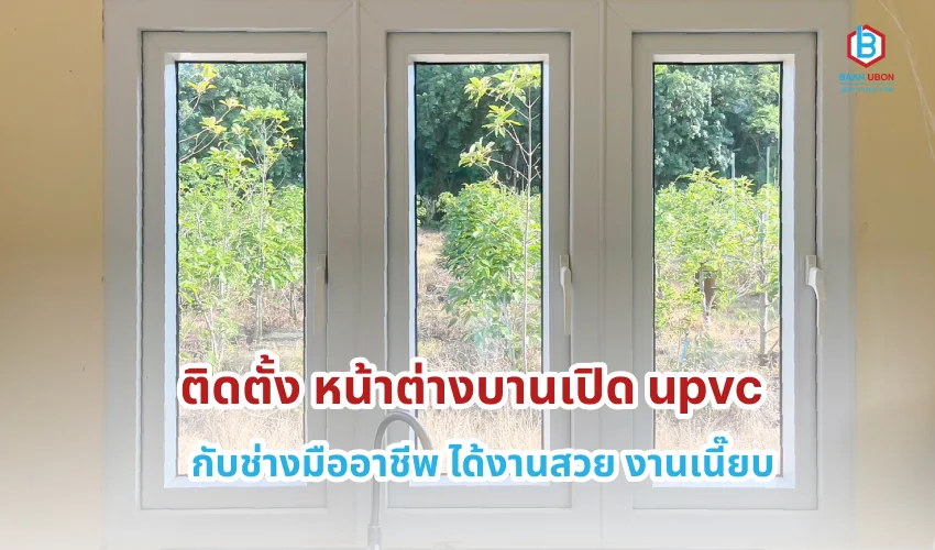 ติดตั้ง หน้าต่างบานเปิด upvc กับช่างมืออาชีพ ได้งานสวย งานเนี๊ยบ