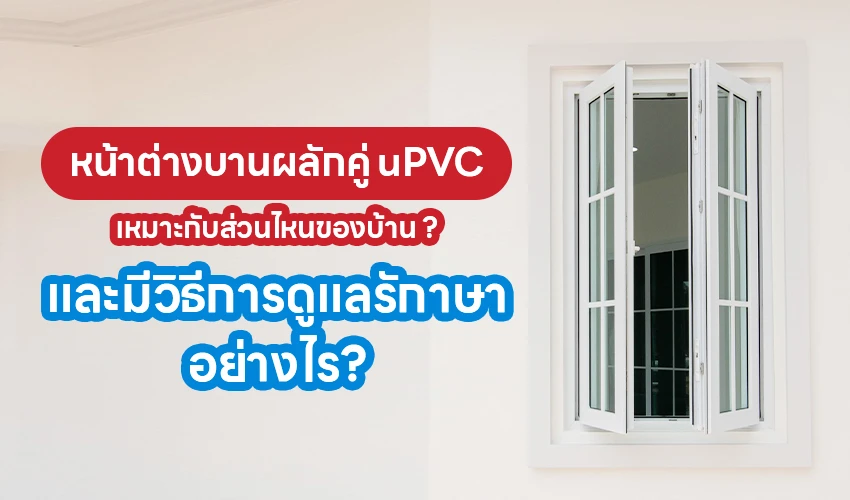 หน้าต่างบานผลักคู่ uPVC เหมาะกับส่วนไหนของบ้าน และมีวิธีการดูแลรักษาอย่างไร?
