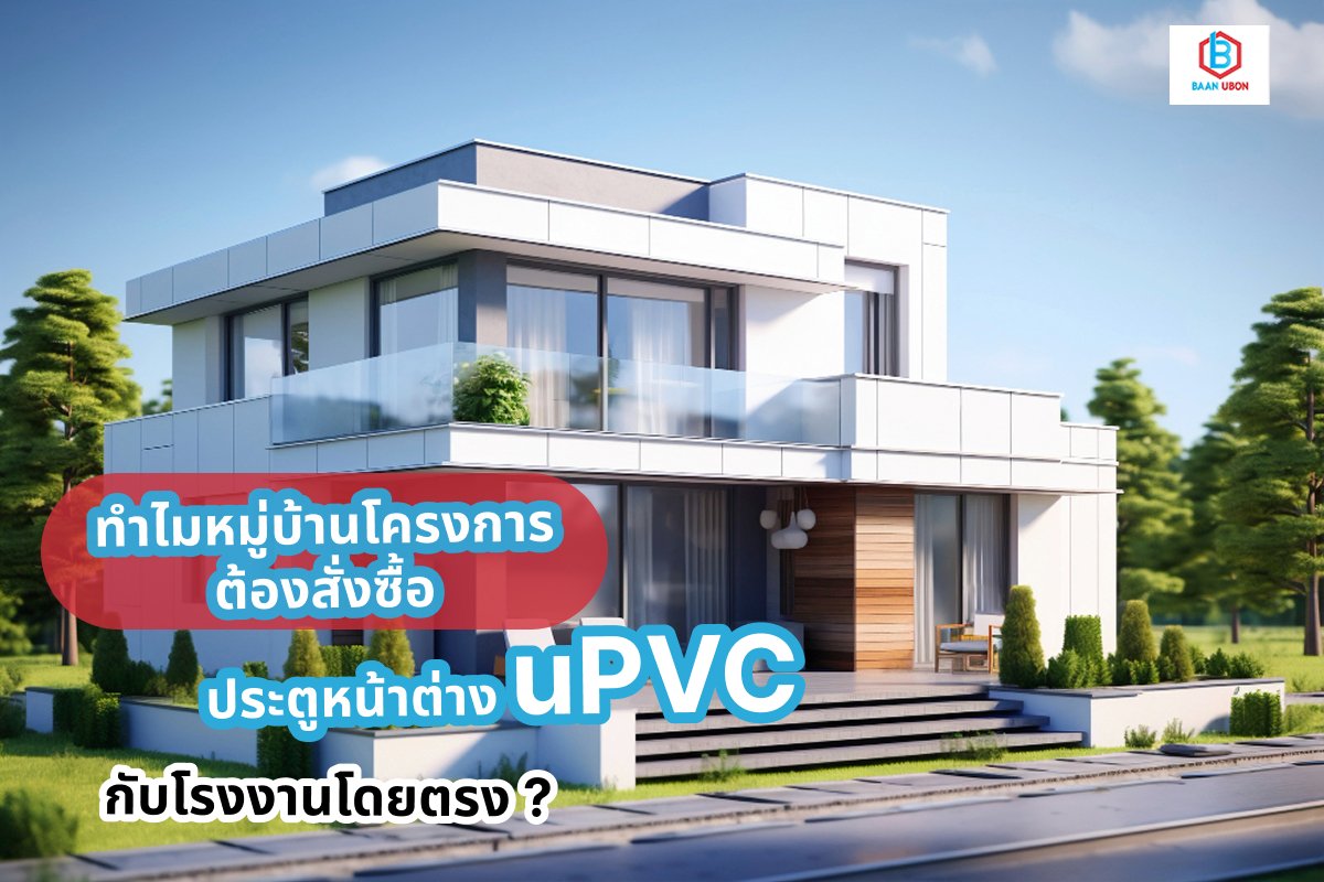 ปี 2026 ทำไมหมู่บ้านโครงการต้องสั่งซื้อประตูหน้าต่างยูพีวีซีกับโรงงานโดยตรง ?