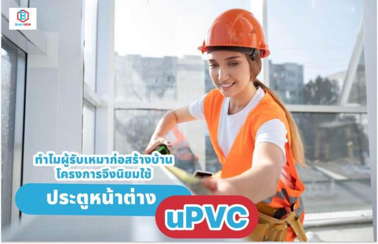 ทำไมผู้รับเหมาก่อสร้างบ้านโครงการจึงนิยมใช้ ประตูหน้าต่างยูพีวีซี ?