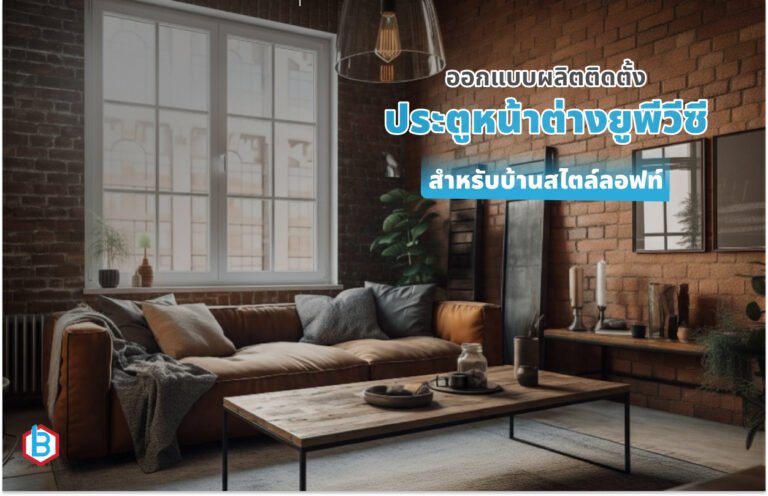 ออกแบบผลิตติดตั้ง ประตูหน้าต่างยูพีวีซี สำหรับบ้านสไตล์ลอฟท์ ในปี 2026