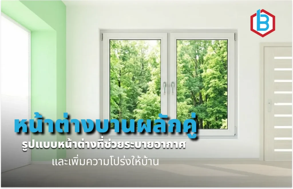 หน้าต่างบานผลักคู่ ในปี 2026 มีรูปแบบหน้าต่างที่ช่วยระบายอากาศและเพิ่มความโปร่งให้บ้าน