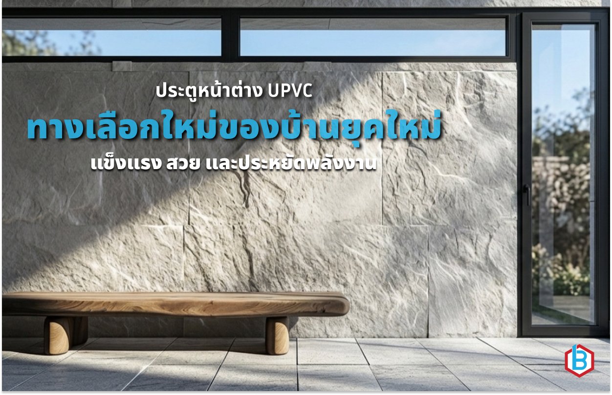 ประตูหน้าต่าง UPVC ทางเลือกใหม่ของบ้านยุคใหม่ แข็งแรง สวย และประหยัดพลังงาน ในปี 2026