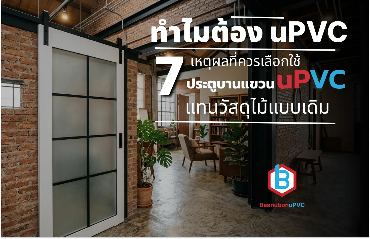 ทำไมต้อง uPVC ? 7 เหตุผลที่ควรเลือกใช้ ประตูบานแขวน uPVC แทนวัสดุไม้แบบเดิม