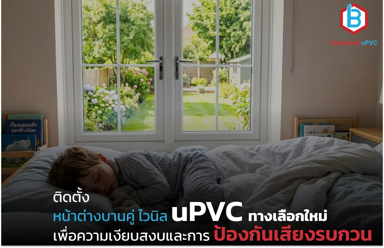 ติดตั้ง หน้าต่างบานคู่ ไวนิล uPVC ทางเลือกใหม่เพื่อความเงียบสงบและการป้องกันเสียงรบกวน