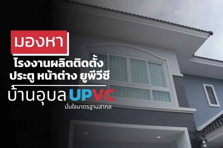 มองหา โรงงานผลิตติดตั้ง ประตู หน้าต่าง ยูพีวีซี? เลือกบ้านอุบล UPVC มั่นใจมาตรฐานสากล
